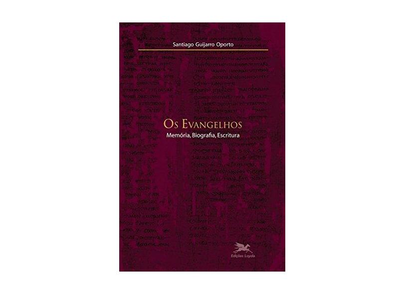 Os Evangelhos - Memória, Biografia, Escritura - Oporto, Santiago Guijarro - 9788515043323