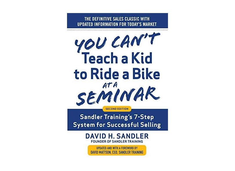 You Can’t Teach a Kid to Ride a Bike at a Seminar, 2nd Edition: Sandler Training’s 7-Step System for Successful Selling - David Sandler - 9780071847827