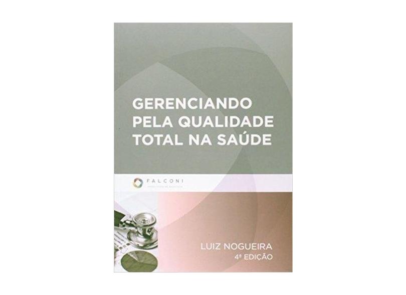 Gerenciando Pela Qualidade Total na Saúde - Luiz Nogueira - 9788598254630