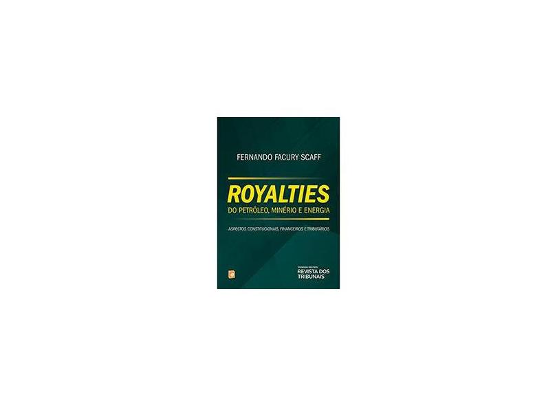 Royalties do Petróleo, Minério e Energia: Aspectos Constitucionais, Financeiros e Tributário - Fernando Facury Scaff - 9788520353059