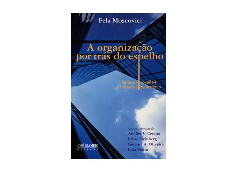 A Organização Por Trás do Espelho - Reflexos e Reflexões - Moscovici, Fela - 9788503007054