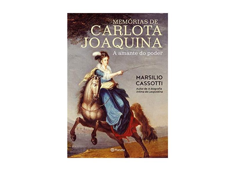Memórias de Carlota Joaquina. A Amante do Poder - Marsilio Cassotti - 9788542210767