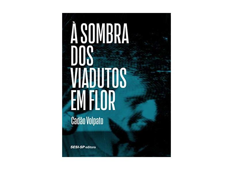 À sombra dos viadutos em flor - Cadão Volpato - 9788550404622