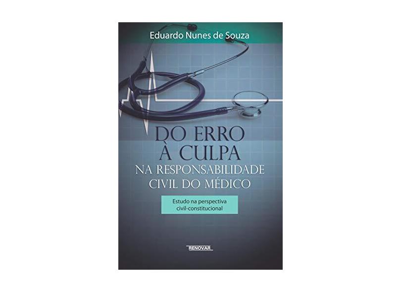 Do Erro À Culpa na Responsabilidade Civil do Médico - Estudo na Perspectiva Civil-Constitucional - Souza, Eduardo Nunes De - 9788571479074