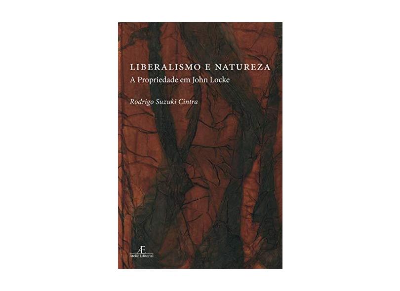 Liberalismo e Natureza - A Propriedade em John Locke - Rodrigo Sizuki Cintra - 9788574804767