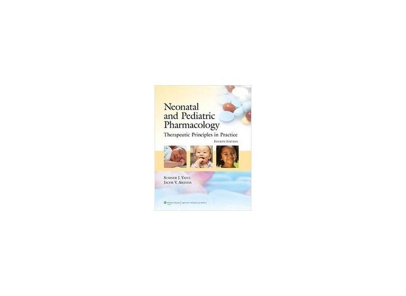 NEONATAL AND PEDIATRIC PHARMACOLOGY THERAPEUTIC PRINCIPLES IN PRACTICE - Yaffe - 9780781795388