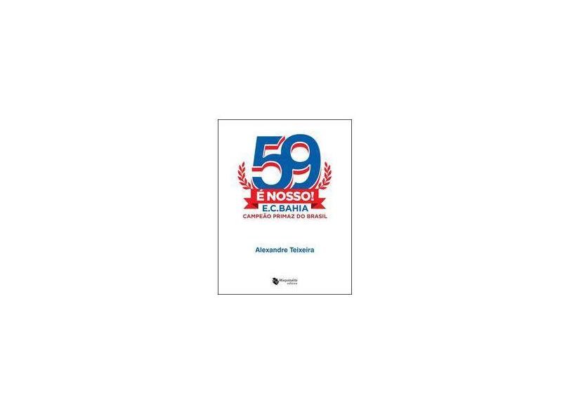 59 É Nosso! - E.C.Bahia, Campeão Primaz do Brasil - Teixeira, Alexandre - 9788562063787