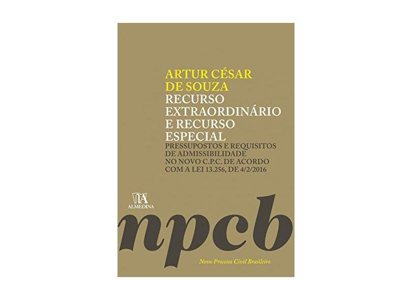 Recurso extraordinário e recurso especial: pressupostos e requisitos de admissibilidade no novo C.P.C. de acordo com a lei 13.256, de 4/2/2016 - Artur César De Souza - 9788584932368