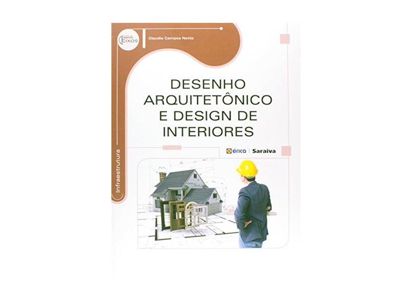 Desenho Arquitetônico e Design de Interiores - Série Eixos - Netto, Claudia Campos - 9788536507866