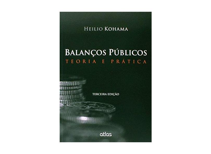 Balanços Públicos - Teoria e Prática - 3ª Ed. 2015 - Kohama, Heilio - 9788522496129