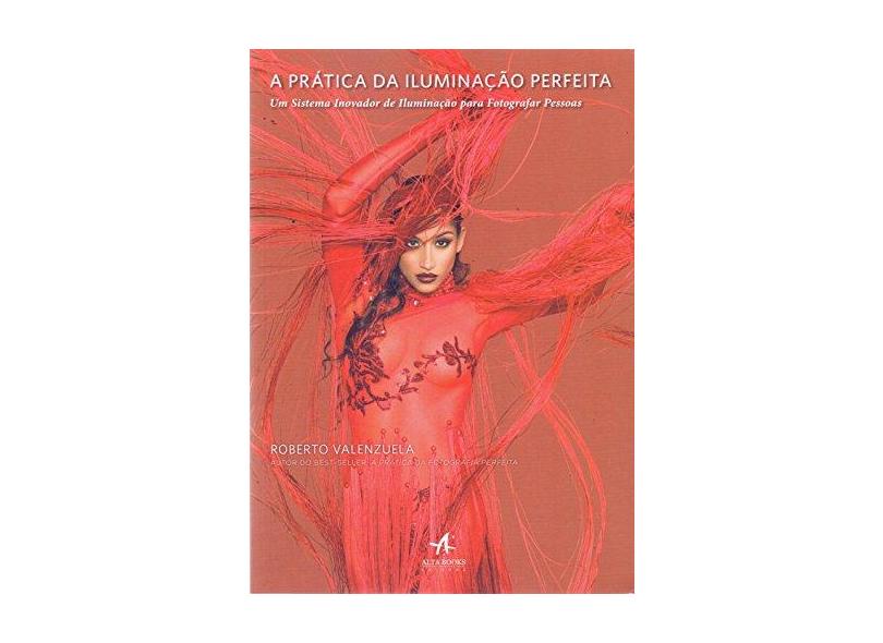 A Prática da Iluminação Perfeita. Um Sistema Inovador de Iluminação Para Fotografar Pessoas - Roberto Valenzuela - 9788550801339