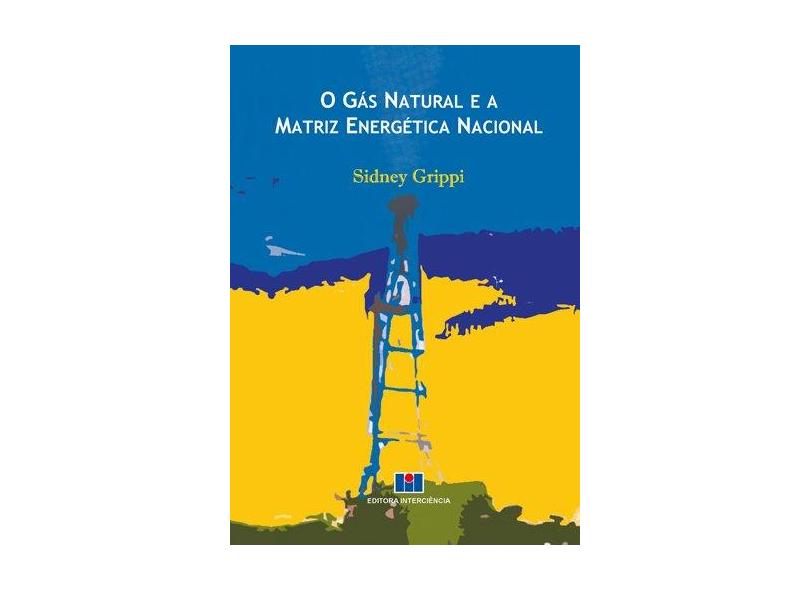 O Gás Natural e a Matriz Energética Nacional - Grippi, Sidney - 9788571932081