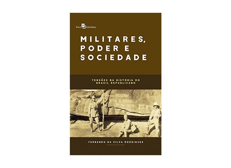 Militares, Poder E Sociedade: Tensões Na História Do Brasil Republicano - Rodrigues,fernando Da Silva - 9788546209446
