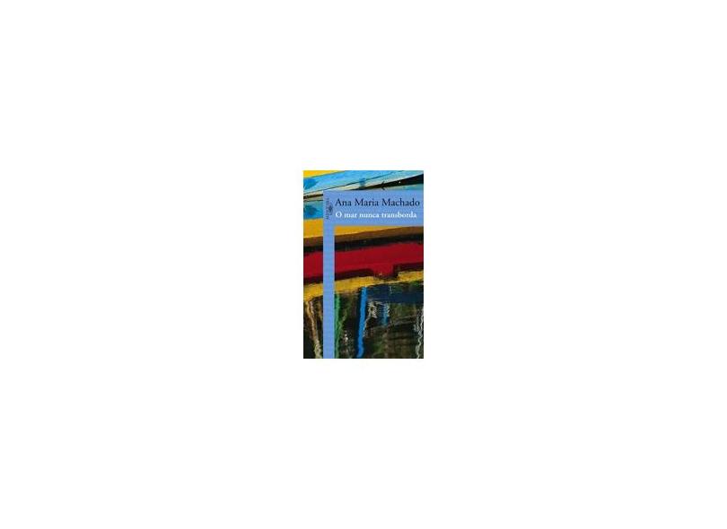 O Mar Nunca Transborda - Machado, Ana Maria - 9788579622113