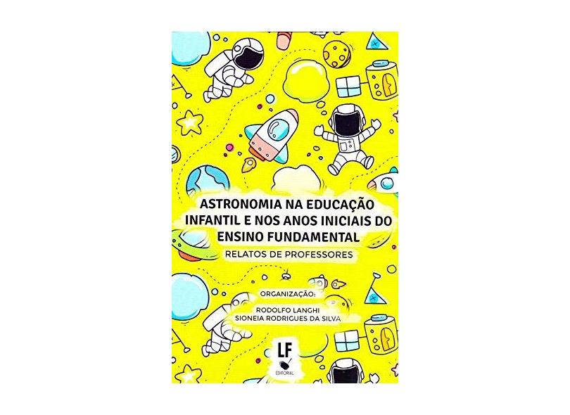 Astronomia na Educação Infantil e nos Anos Iniciais do Ensino Fundamental. Relatos de Professores - Rodolfo Langhi - 9788578615338