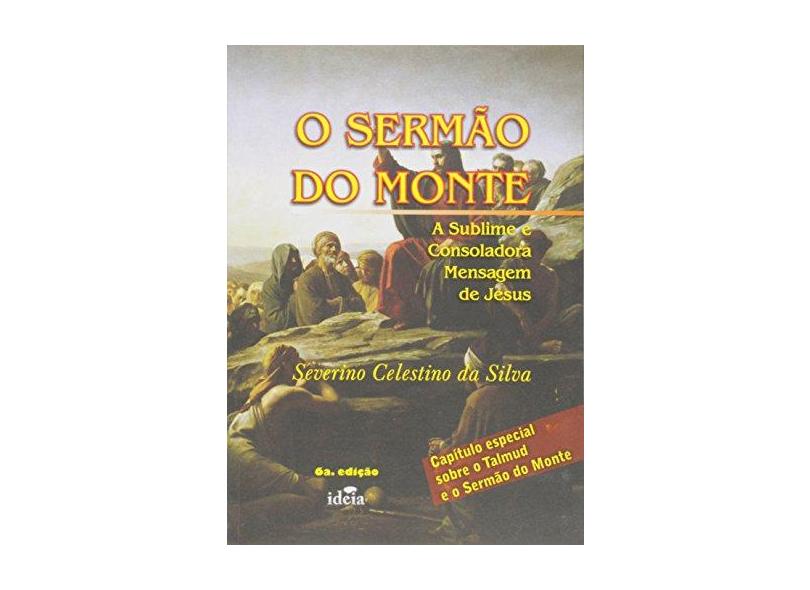 O Sermão do Monte. A Sublime e Consoladora Mensagem de Jesus - Severino Celestino Da Silva - 9788575392188