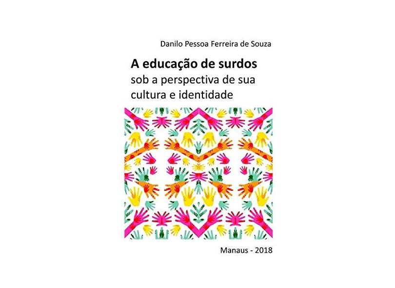 A Educação de Surdos Sob a Perspectiva de Sua Cultura e Identidade - Danilo Pessoa Ferreira De Souza - 9788592446215