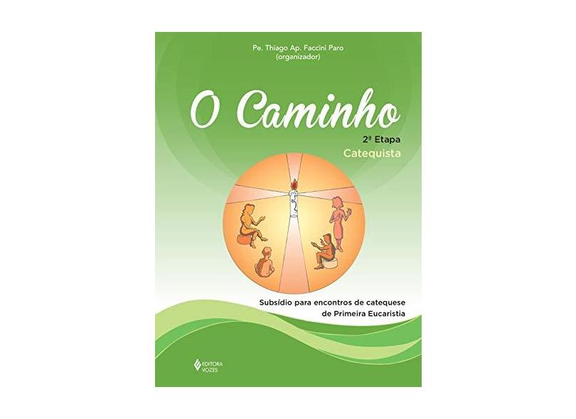 O Caminho - Subsídio Para Encontros de Catequese de Primeira Eucaristia - Catequista - 2ª Etapa - Paro, Pe. Thiago Aparecido Faccini - 9788532649102