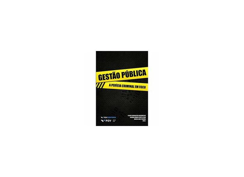 Gestão Pública - A Perícia Criminal Em Foco - Vasconcelos, Flavio C. De; Vasconcelos, Flavio C. De; Fontes Filho, Joaquim R.; Fontes Filho, Joaquim R.; Tsunoda., Marcia A.; Tsunoda., Marcia A. - 9788522514366