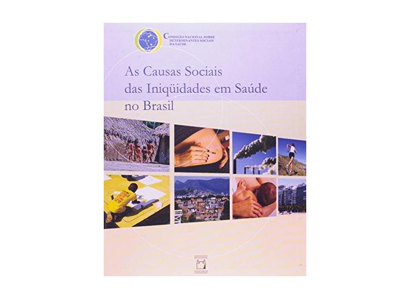 As Causas Sociais das Iniquidades em Saúde no Brasil - Comissão Nacional Sobre Determinantes Sociais - 9788575411605