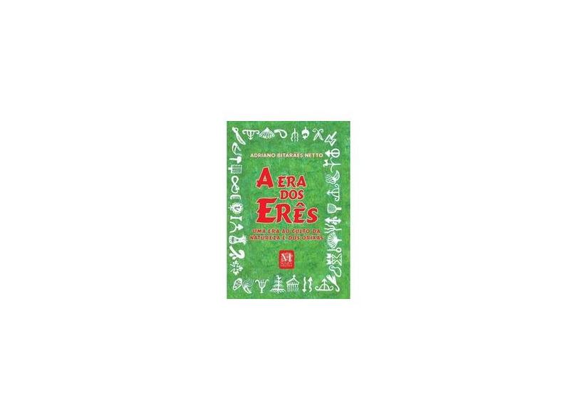 A Era Dos Erês - Uma Era ao Culto da Natureza e Dos Orixás - Netto, Adriano Bitarães; Netto, Adriano Bitarães - 9788571604902