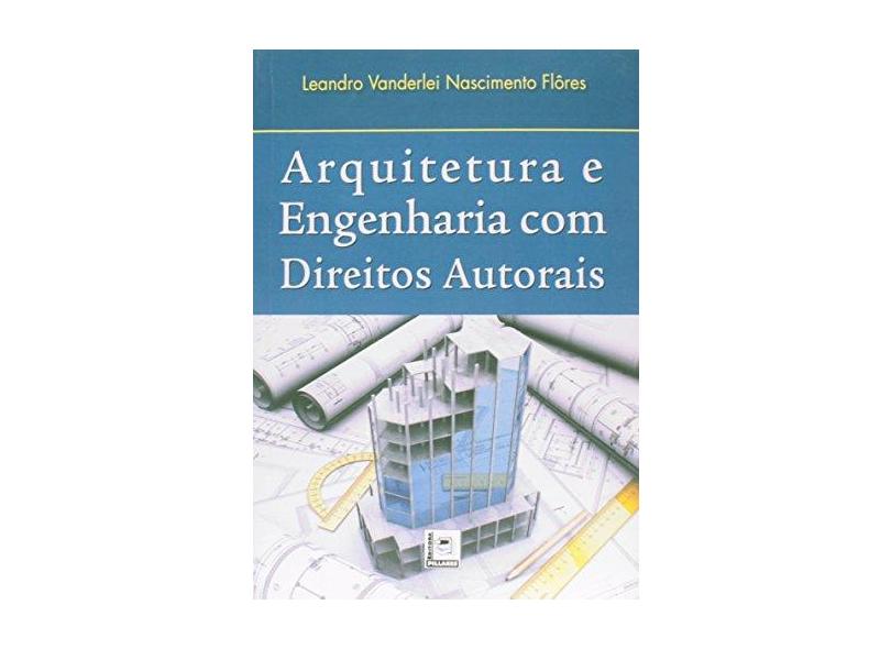 Arquitetura e Engenharia com Direitos Autorais - Leandro Vanderlei Nascimento Flôres - 9788581830209