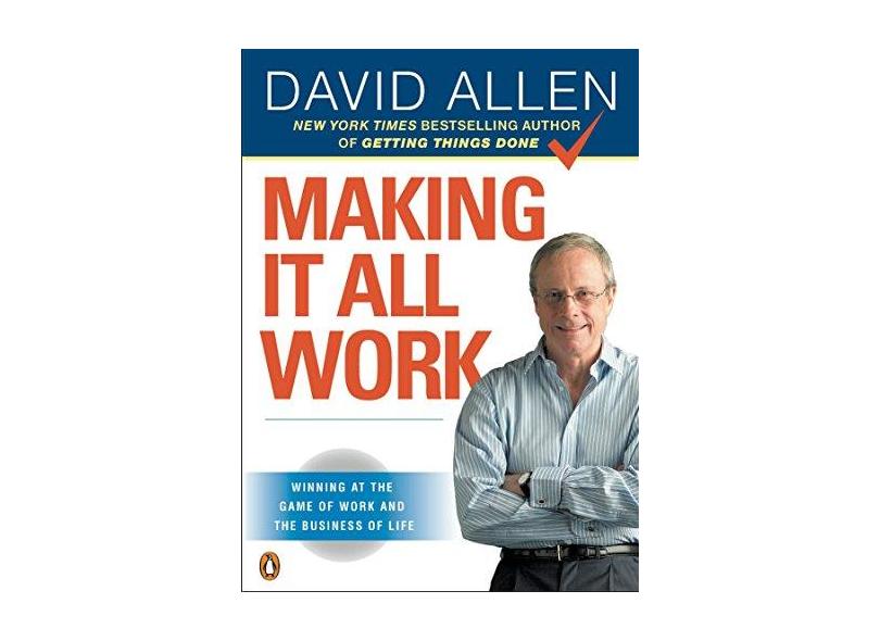 Making It All Work: Winning at the Game of Work and the Business of Life - David Allen - 9780143116622