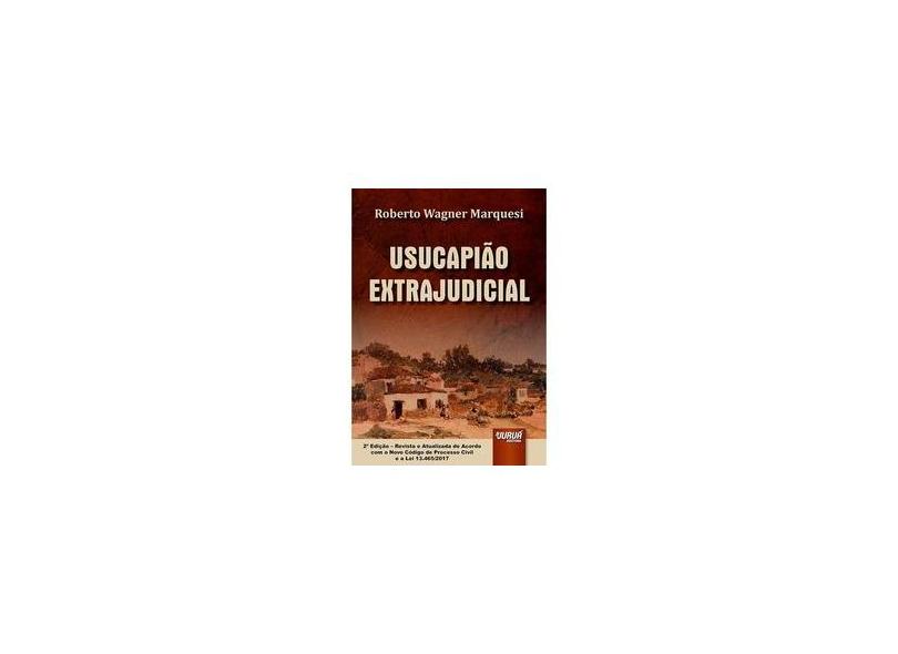 Usucapião Extrajudicial - Roberto Wagner Marquesi - 9788536276632