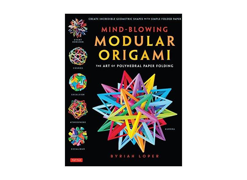 Mind-Blowing Modular Origami: The Art of Polyhedral Paper Folding: Use Origami Math to fold Complex, Innovative Geometric Origami Models - Byriah Loper - 9784805313091