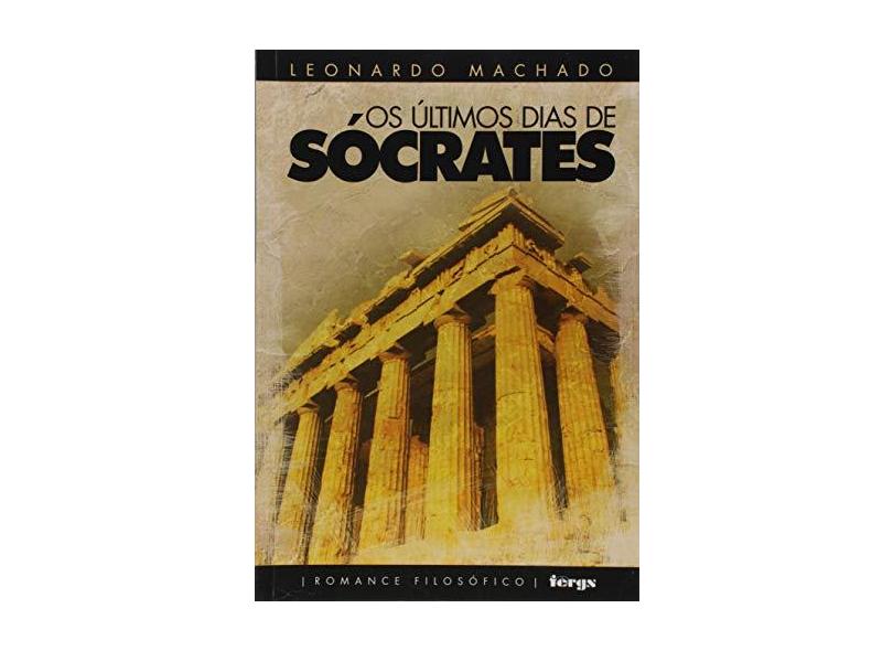 Os últimos dias de Sócrates - Leonardo Machado - 9788561520847