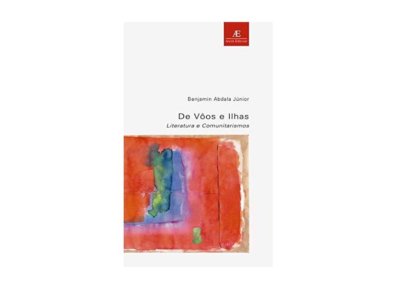 De Vôos e Ilhas - Literatura e Comunitarismo - Estudos Literários 15 - Abdala Jr, Benjamin - 9788574801681