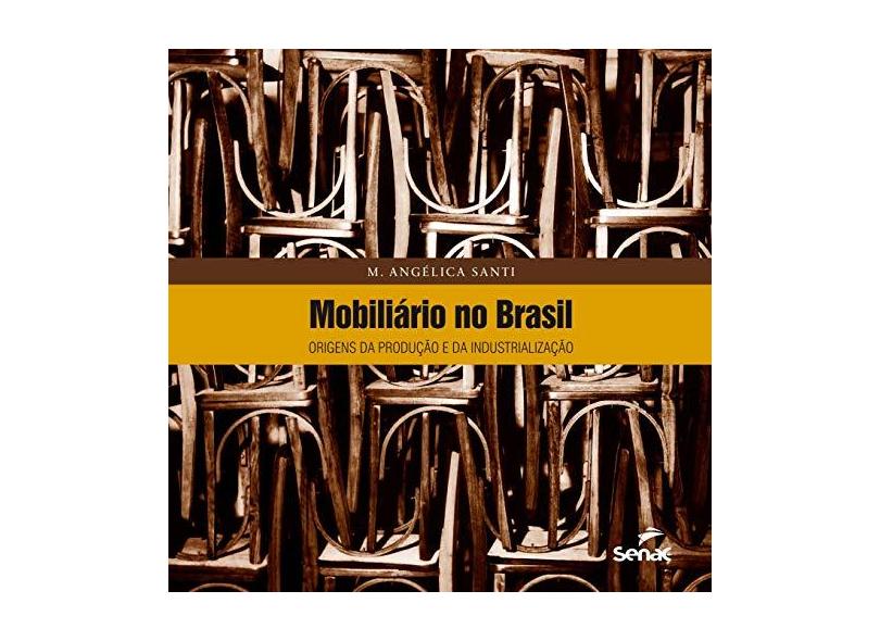 Mobiliário No Brasil: Origens Da Produção E Da Industrialização - M. Angélica Santi - 9788539603572