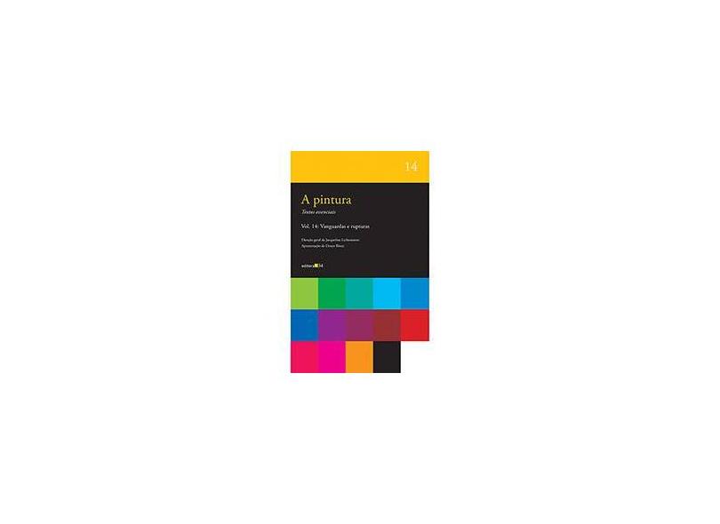 Vanguardas e Rupturas Vol. 14 - Coleção A Pintura - Textos Essenciais - Jacqueline Lichtenstein - 9788573265606