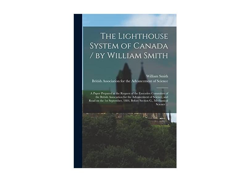 The Lighthouse System of Canada / by William Smith; a Paper Prepared at ...