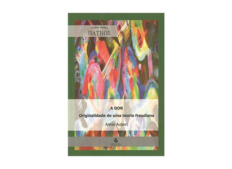 A dor: Originalidade de uma Teoria Freudiana - Annie Aubert - 9788571374218