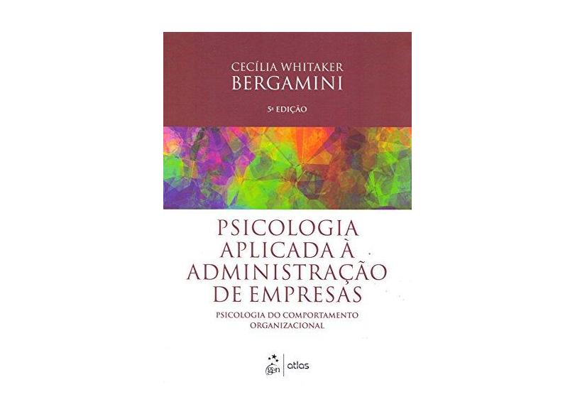Psicologia Aplicada à Administração de Empresas. Psicologia do Comportamento Organizacional - Cecília Whitaker Bergamini - 9788522498468