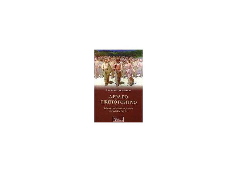 A Era do Direito Positivo - Reflexões Sobre Política, Estado, Sociedade e Direito - Filho, João Antonio Da Silva - 9788583990161