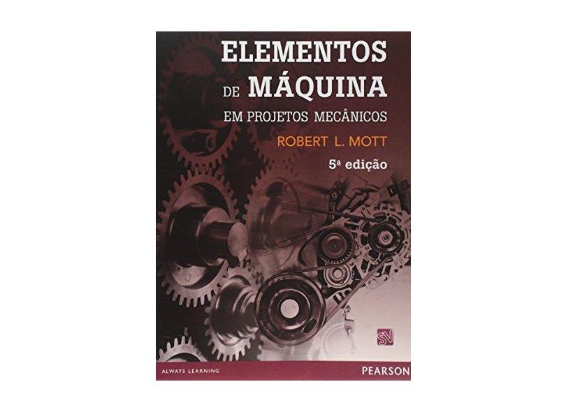 Elementos de Máquina Em Projetos Mecânicos - 5ª Ed. 2015 - Mott, Robert L. - 9788543005904
