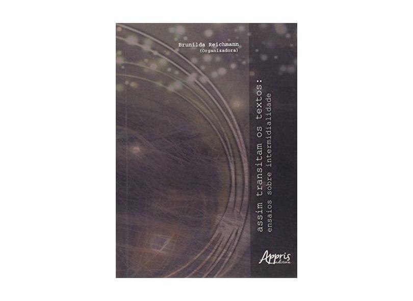 Assim Transitam os Textos: Ensaios Sobre Intermidialidade - Brunilda Reichmann - 9788547303037