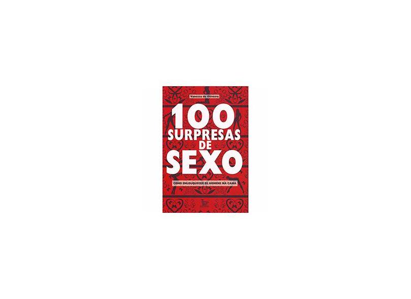 100 surpresas de sexo - como enlouquecer os homens na cama - Oliveira, Vanessa De - 9788582300381