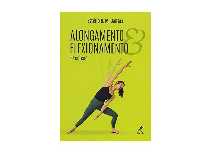 Alongamento e flexionamento - Estélio H. M. Dantas - 9788520454473