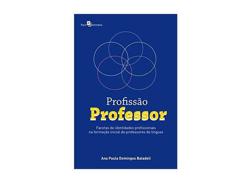 Profissão Professor: Facetas de Identidades Profissionais na Formação Inicial de Professores de Línguas - Ana Paula Domingos Baladeli - 9788546212842