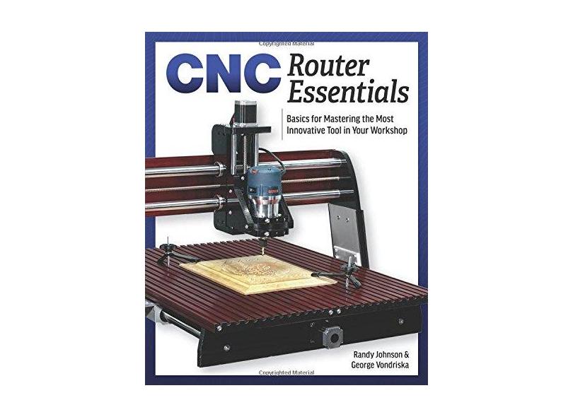 Cnc Router Essentials: The Basics for Mastering the Most Innovative ...