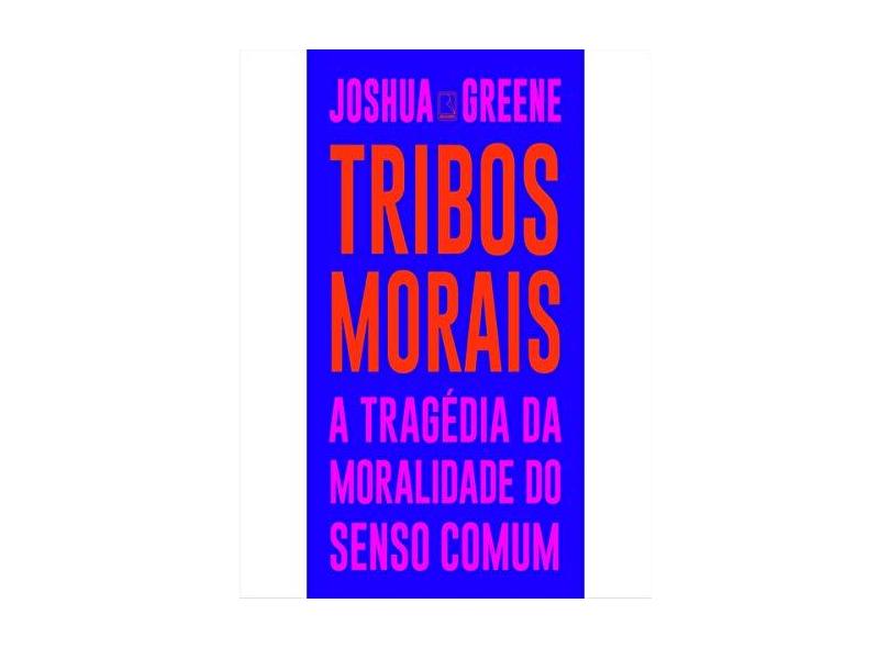 Tribos Morais: A Tragédia Da Moralidade Do Senso Comum - Greene,joshua - 9788501115188