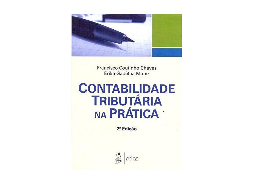 Contabilidade Tributária na Prática - 2ª Ed. 2016 - Chaves, Francisco Coutinho; Muniz, Érika Gadêlha - 9788597003642
