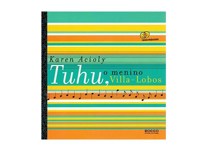 Tuhu, o Menino Villa-lobos - Caras e Máscaras - Acioly, Karen - 9788532520425