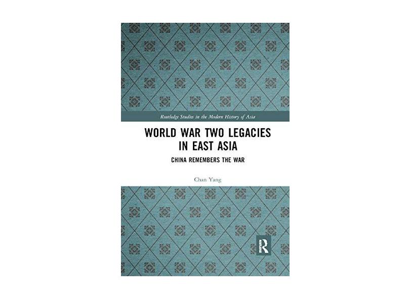 World War Two Legacies in East Asia: China Remembers the War em ...