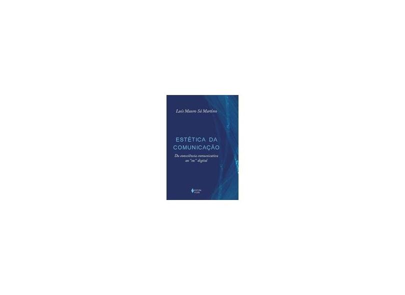 Estética Da Comunicação - Da consciência comunicativa ao "Eu" digital - Luis Mauro Sa Martino - 9788532635884
