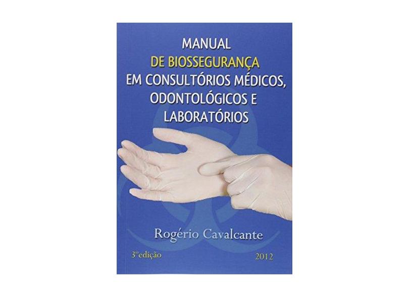 Manual de Biossegurança em Consultórios Médicos, Odontológicos e Laboratórios - Rogério Cavalcante - 9788591414604