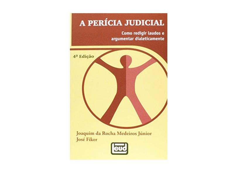 A Pericia Judicial - Como Redigir Laudos e Argumentar Dialeticamente - 4ª Ed 2013 - Medeiros Jr, Joaquim Da Rocha; Fiker, José - 9788574562896